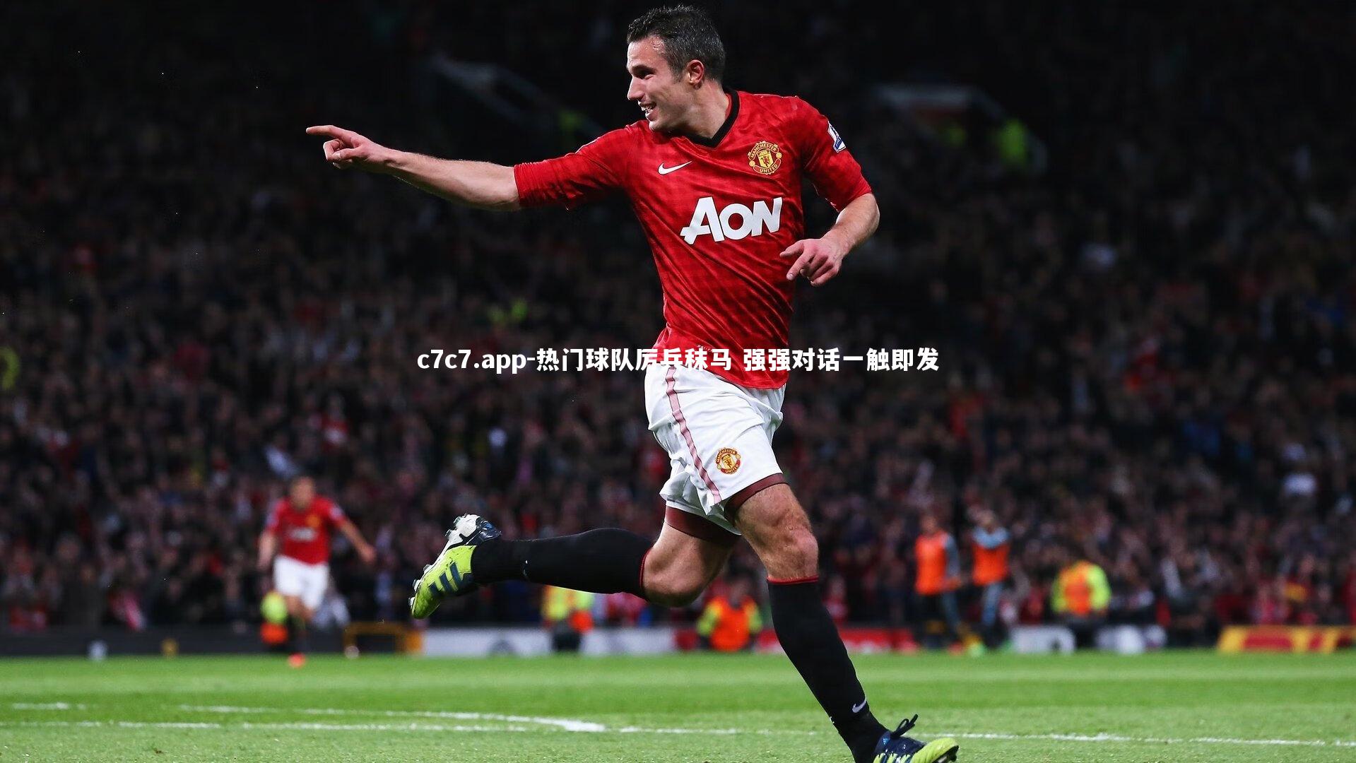 c7c7.app-热门球队厉兵秣马 强强对话一触即发